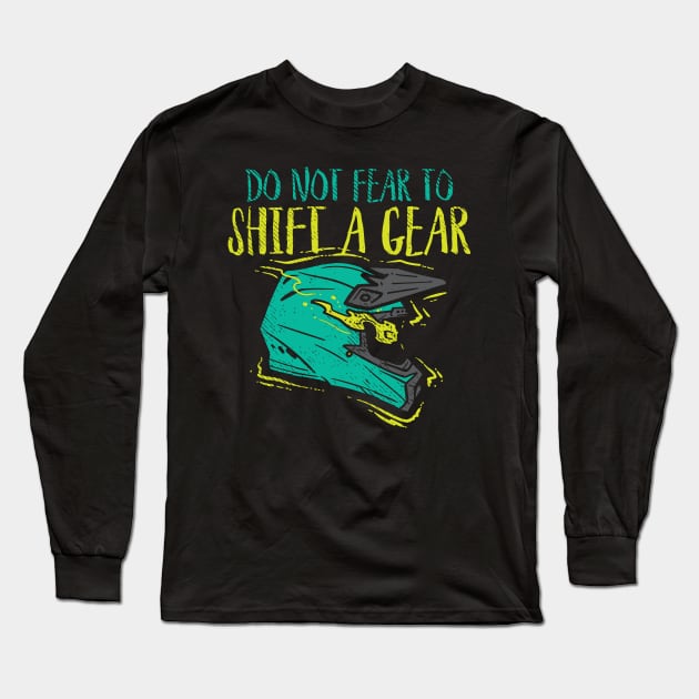 Do Not Fear To Shift A Gear Long Sleeve T-Shirt by maxdax